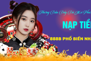 Hướng dẫn đầy đủ mọi phương thức nạp tiền 888B phổ biến nhất