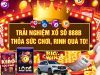 Trải nghiệm Xổ số 888B – Thỏa sức chơi, rinh quà to!
